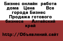 Бизнес онлайн, работа дома › Цена ­ 1 - Все города Бизнес » Продажа готового бизнеса   . Алтайский край